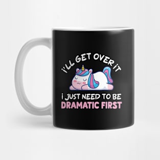 I'll Get Over It I Just Need To Be Dramatic First Mug